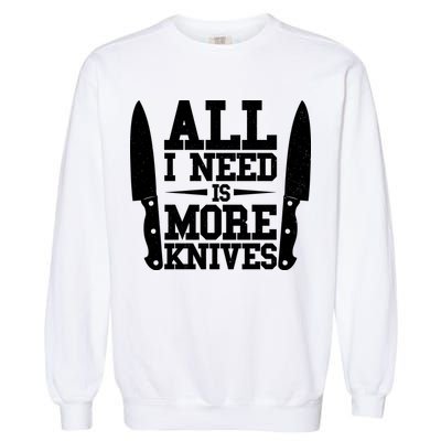 Funny All I Need Is More Knives Garment-Dyed Sweatshirt