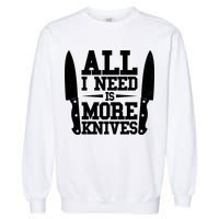 Funny All I Need Is More Knives Garment-Dyed Sweatshirt