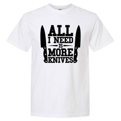 Funny All I Need Is More Knives Garment-Dyed Heavyweight T-Shirt