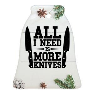 Funny All I Need Is More Knives Ceramic Bell Ornament