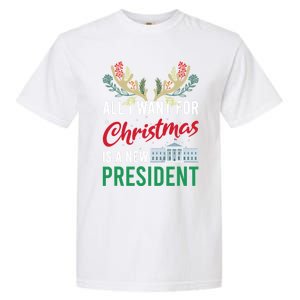 Funny All I Want For Christmas Is A New President Ugly Xmas Funny Gift Garment-Dyed Heavyweight T-Shirt