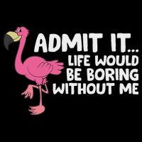 Flamingo Admit It Life Would Be Boring Without Me Flamingo Drawstring Bag