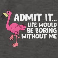 Flamingo Admit It Life Would Be Boring Without Me Flamingo Vector Backpack