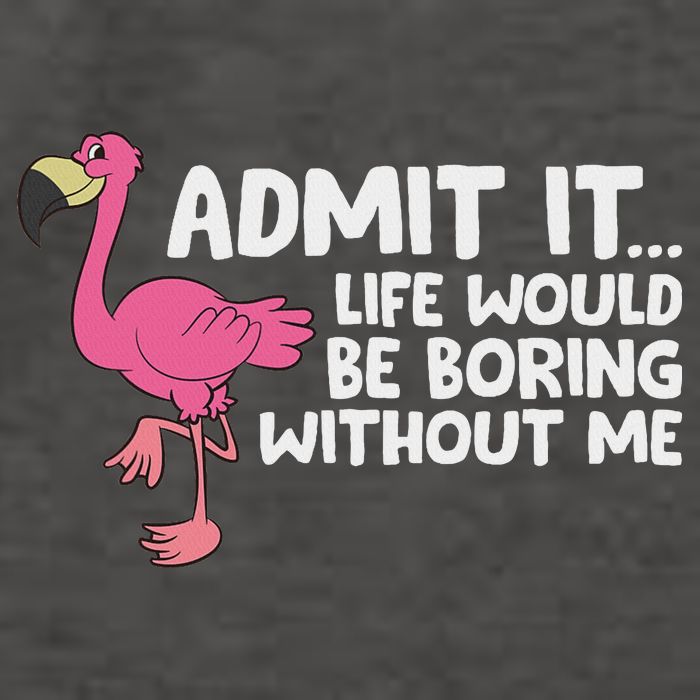 Flamingo Admit It Life Would Be Boring Without Me Flamingo Vector Backpack