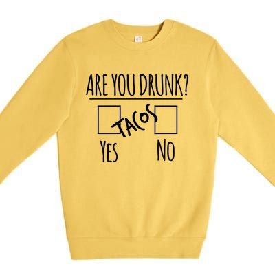 Funny Alcohol Ing Tee Gift Are You Drunk Gift Tacos Gift Premium Crewneck Sweatshirt