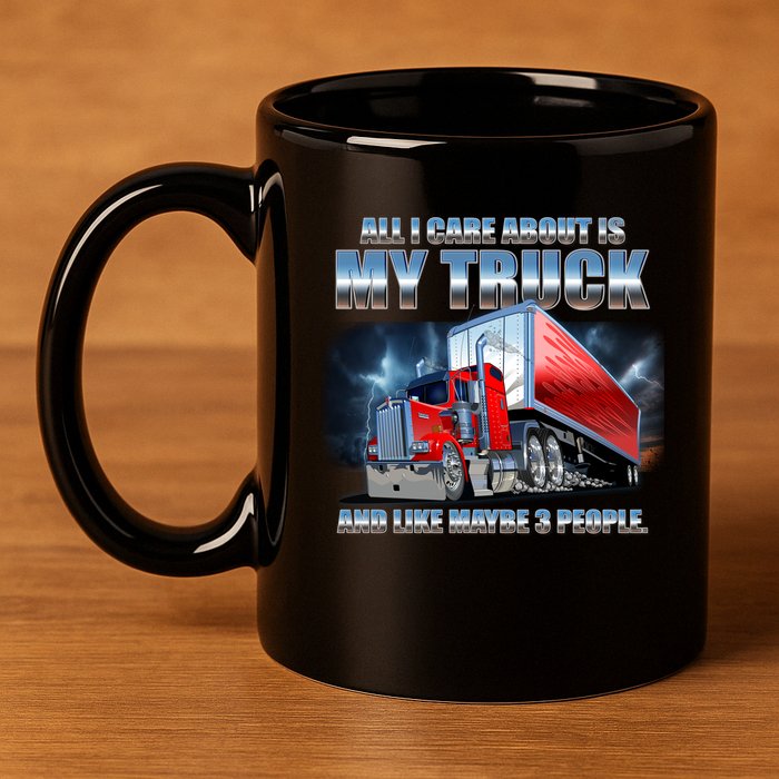Funny All I Care About Is My Truck And Maybe 3 People 11oz C Handle Ceramic Mug