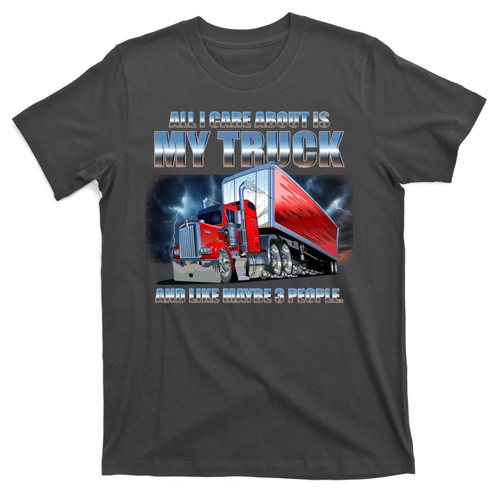 Funny All I Care About Is My Truck And Maybe 3 People T-Shirt