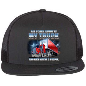 Funny All I Care About Is My Truck And Maybe 3 People Flat Bill Trucker Hat