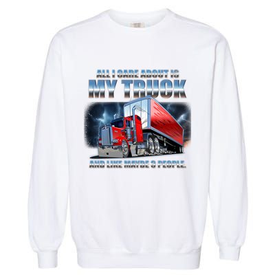 Funny All I Care About Is My Truck And Maybe 3 People Garment-Dyed Sweatshirt