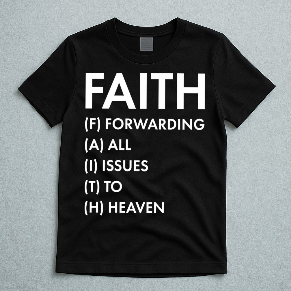 Faith Forwarding All Issues To Heaven T-Shirt