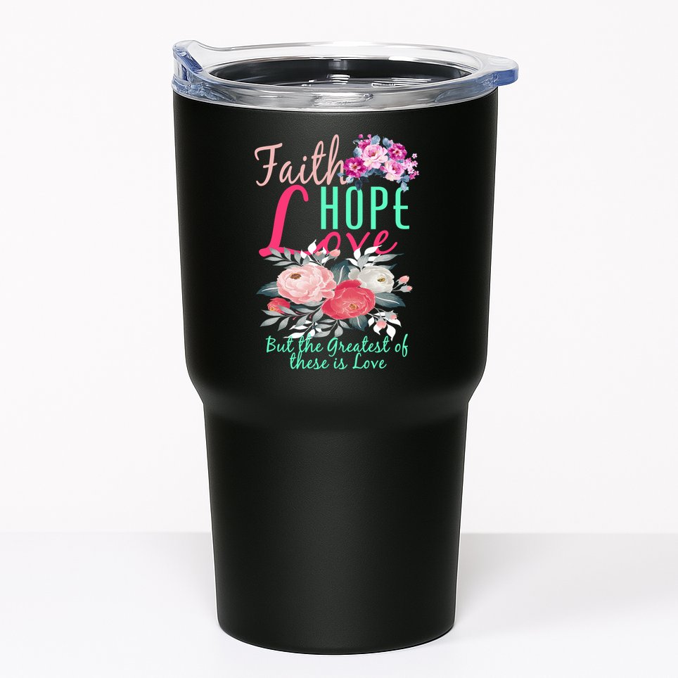 Faith Hope Love Greatest Of Them All Is Love Tumbler