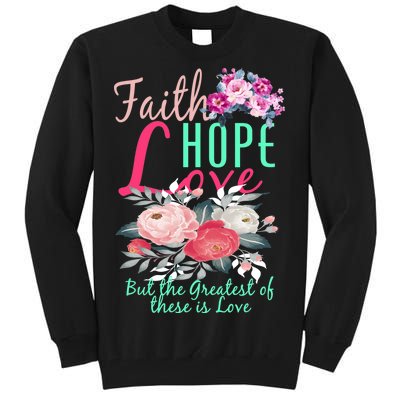 Faith Hope Love Greatest Of Them All Is Love Tall Sweatshirt