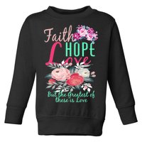 Faith Hope Love Greatest Of Them All Is Love Toddler Sweatshirt