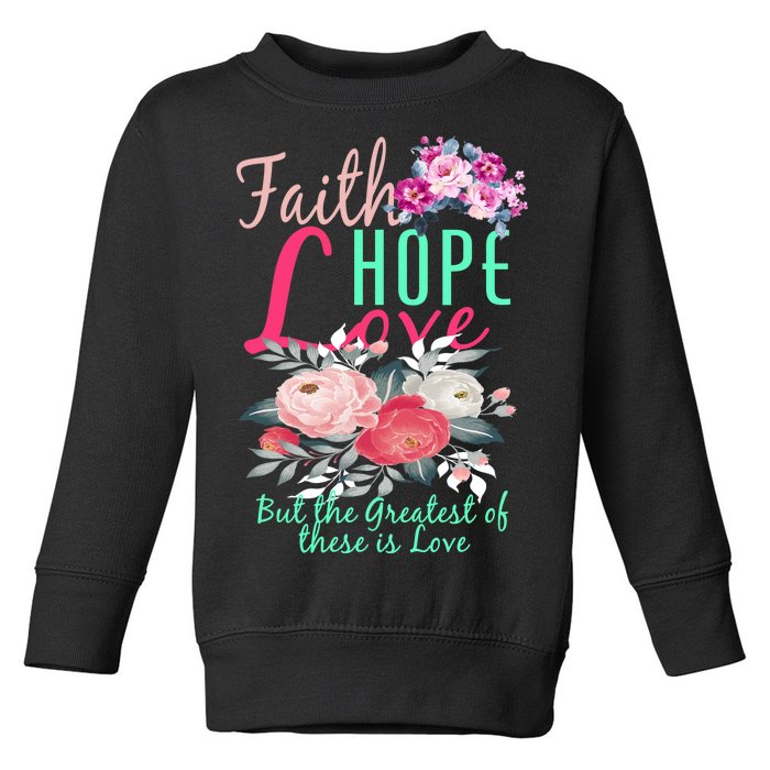 Faith Hope Love Greatest Of Them All Is Love Toddler Sweatshirt