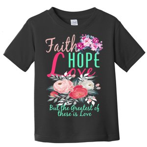 Faith Hope Love Greatest Of Them All Is Love Toddler T-Shirt