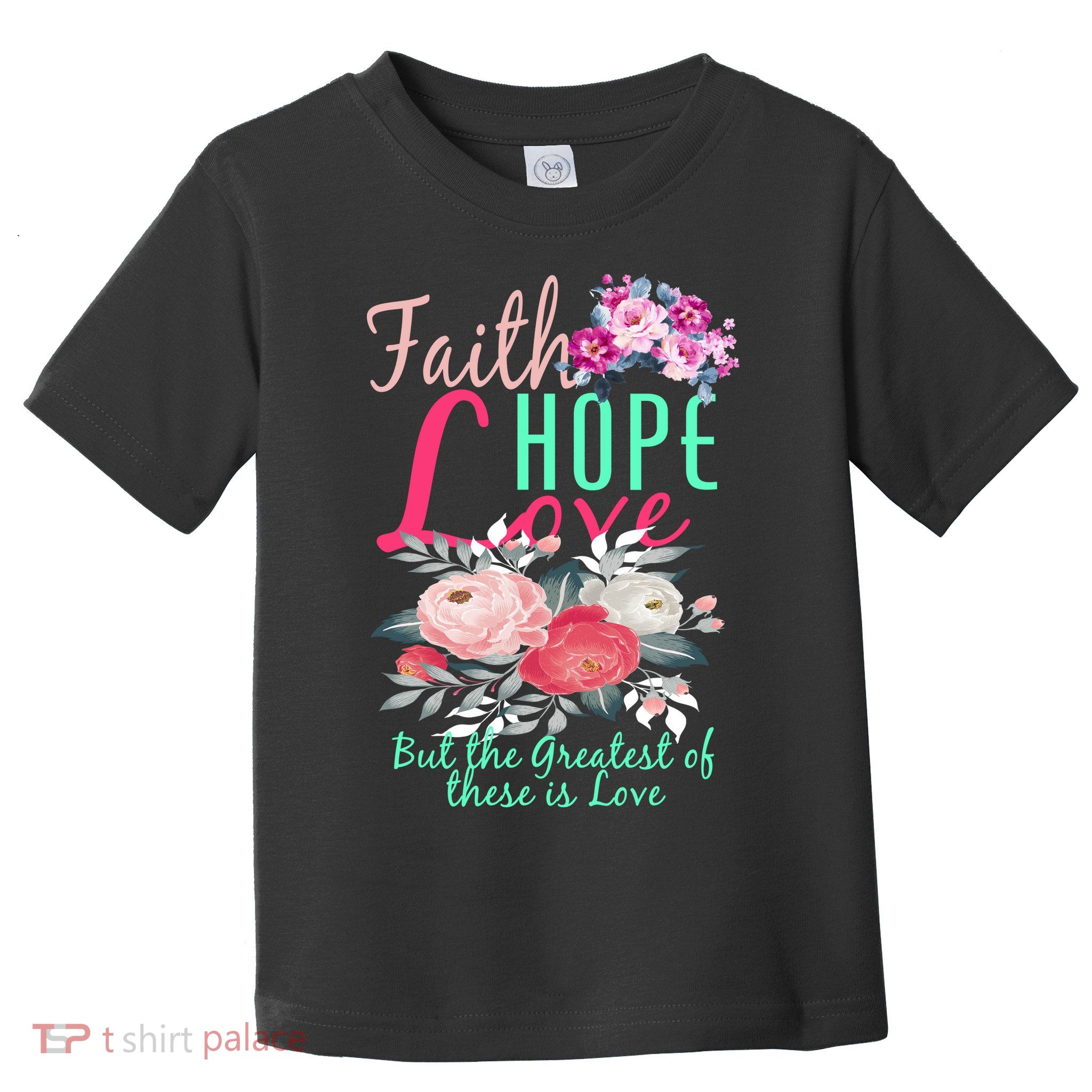 Faith Hope Love Greatest Of Them All Is Love Toddler T-Shirt
