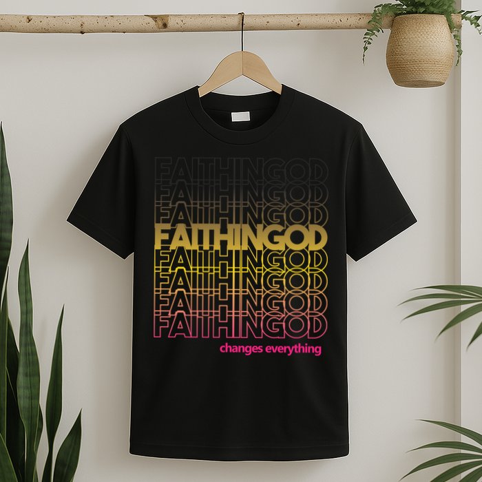 Faith In God Changes Everything T-Shirt