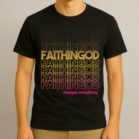 Faith In God Changes Everything T-Shirt