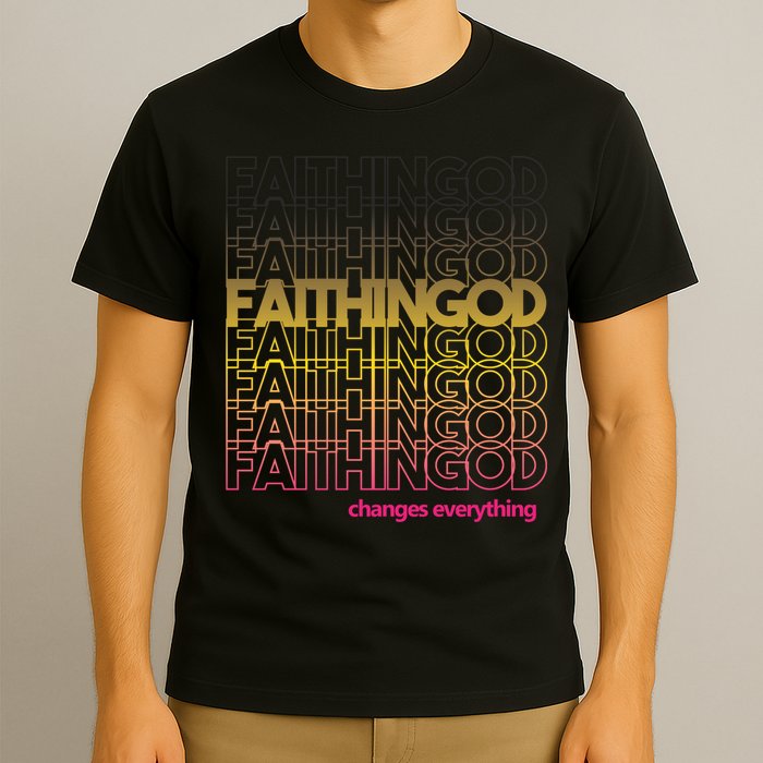 Faith In God Changes Everything T-Shirt