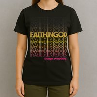 Faith In God Changes Everything T-Shirt
