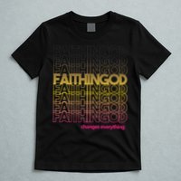 Faith In God Changes Everything T-Shirt