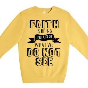 Faith Is Being Certain Of What We Do Not See Premium Crewneck Sweatshirt