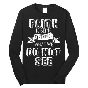 Faith Is Being Certain Of What We Do Not See Long Sleeve Shirt