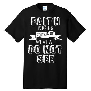 Faith Is Being Certain Of What We Do Not See Tall T-Shirt