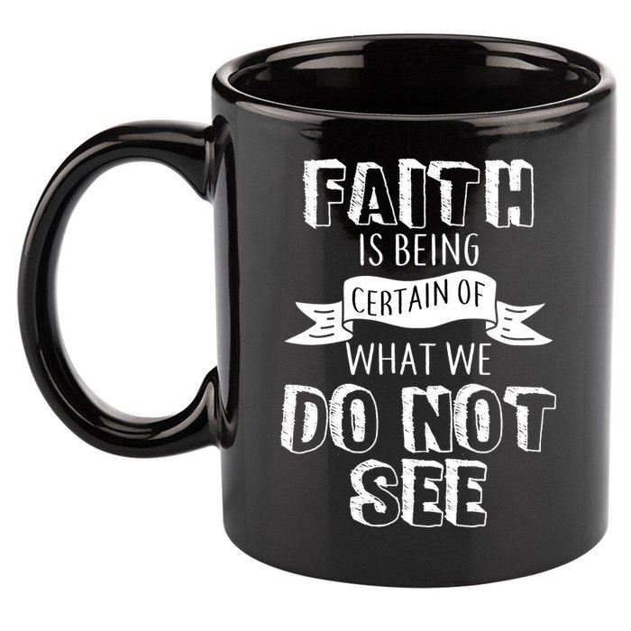 Faith Is Being Certain Of What We Do Not See 11oz C Handle Ceramic Mug