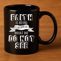 Faith Is Being Certain Of What We Do Not See 11oz C Handle Ceramic Mug