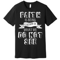 Faith Is Being Certain Of What We Do Not See Premium T-Shirt