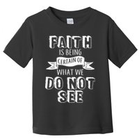 Faith Is Being Certain Of What We Do Not See Toddler T-Shirt