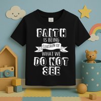 Faith Is Being Certain Of What We Do Not See Toddler T-Shirt