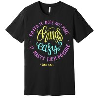 Faith It Does Not Make Things Easy It Makes Them Possible Luke Premium T-Shirt