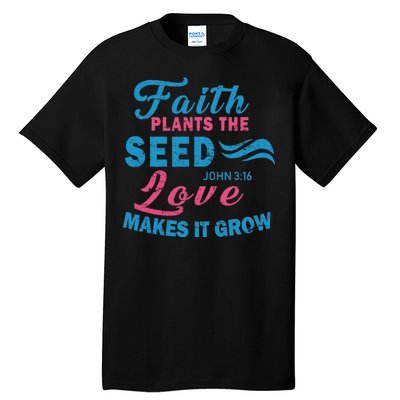 Faith Plants The Seed Love Makes It Grow John 3:16 Tall T-Shirt