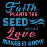 Faith Plants The Seed Love Makes It Grow John 3:16 Poster