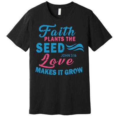 Faith Plants The Seed Love Makes It Grow John 3:16 Premium T-Shirt