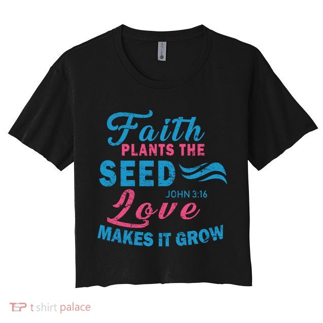 Faith Plants The Seed Love Makes It Grow John 3:16 Crop Top