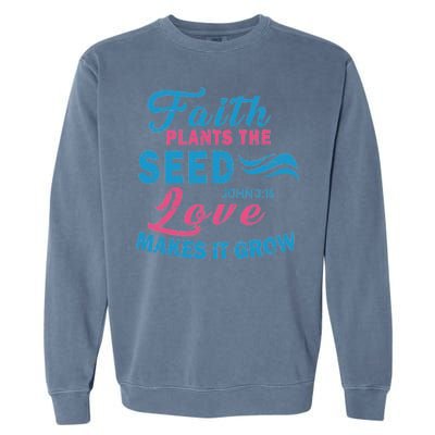 Faith Plants The Seed Love Makes It Grow John 3:16 Garment-Dyed Sweatshirt