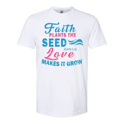 Faith Plants The Seed Love Makes It Grow John 3:16 Softstyle CVC T-Shirt