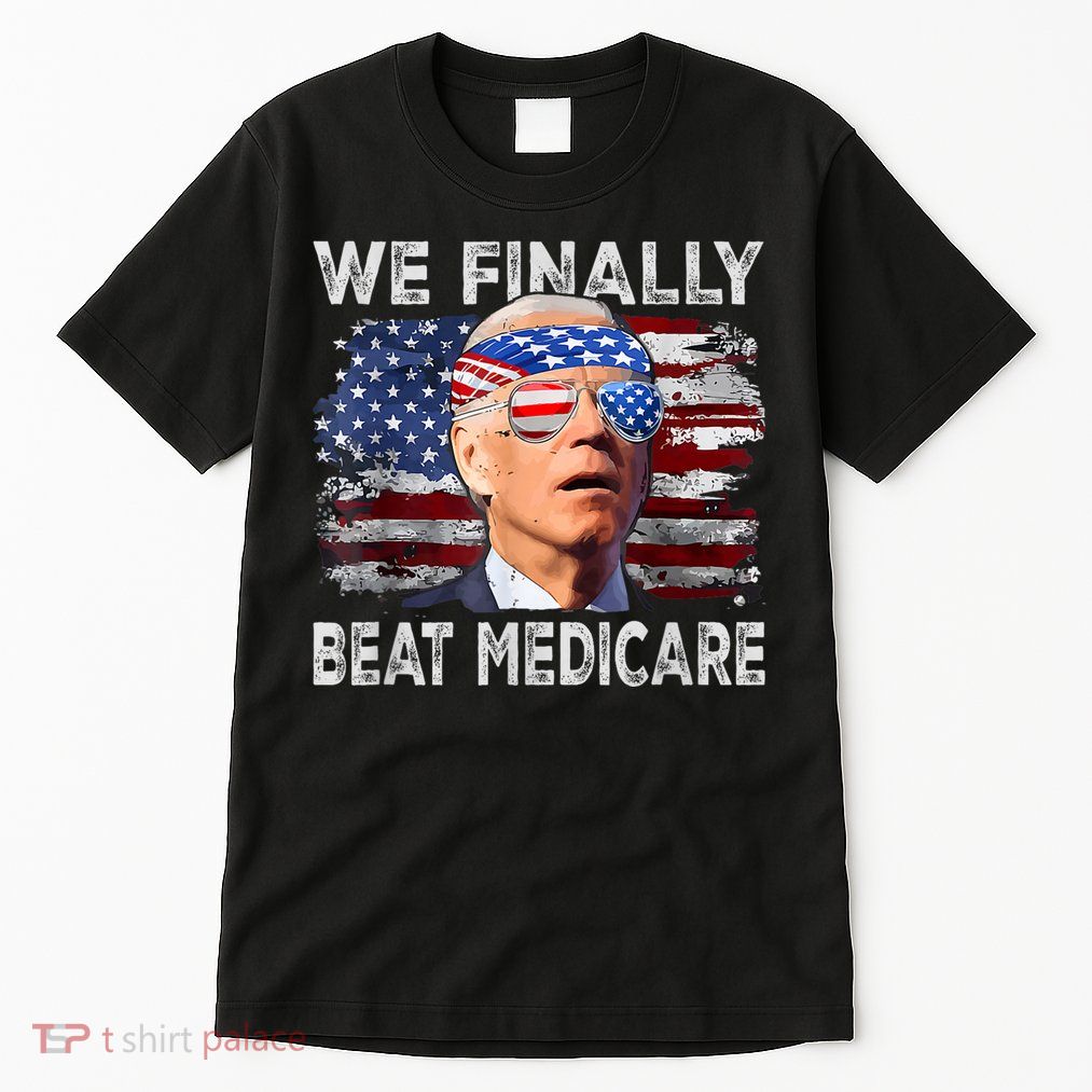Funny Anti Joe Biden We Finally Beat Medicare 4th Of July Tall T-Shirt