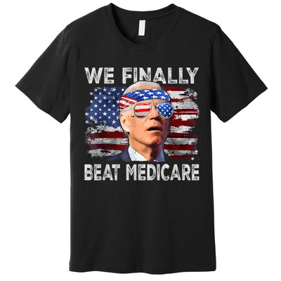 Funny Anti Joe Biden We Finally Beat Medicare 4th Of July Premium T-Shirt