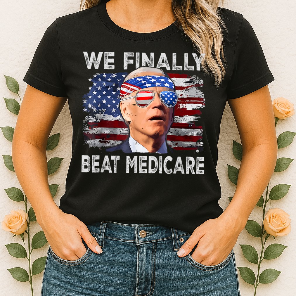 Funny Anti Joe Biden We Finally Beat Medicare 4th Of July Womens T-Shirt