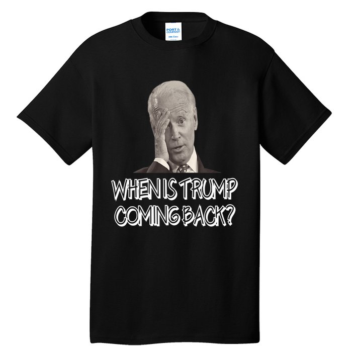 Funny Anti Joe Biden Quote When Is Donald Trump Coming Back Premium Tall T-Shirt