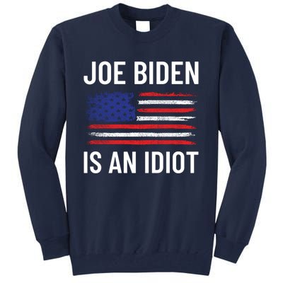 Funny Anti Joe Biden Is An Idiot Pro America Flag Tall Sweatshirt