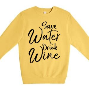 Funny Alcohol Joke Quote Save Water Wine Cool Gift Premium Crewneck Sweatshirt