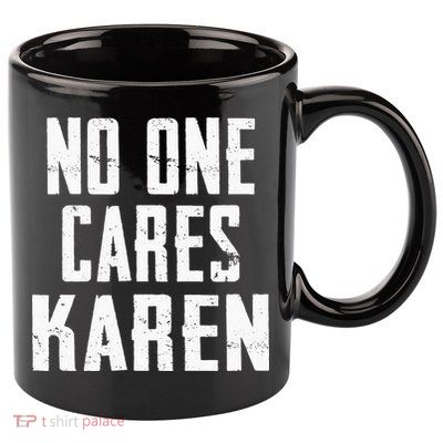 Funny Anti Karen No One Cares Karen Sorry Sarcastic OK Karen 11oz C Handle Ceramic Mug