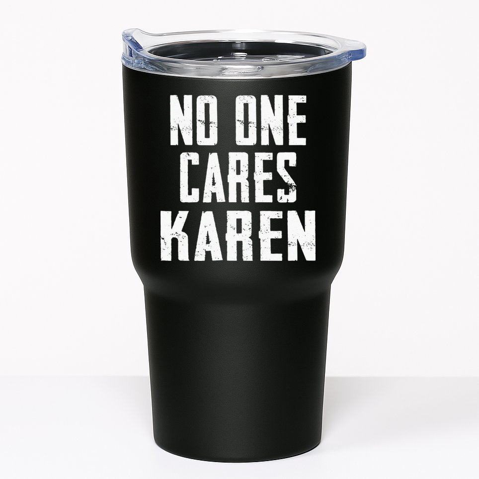 Funny Anti Karen No One Cares Karen Sorry Sarcastic OK Karen Tumbler