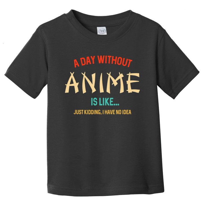 Funny Anime Lover A Day Without Anime Toddler T-Shirt