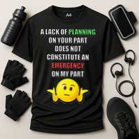 Funny A Lack Of Planning On Your Part Does Not Constitute Performance Shirt